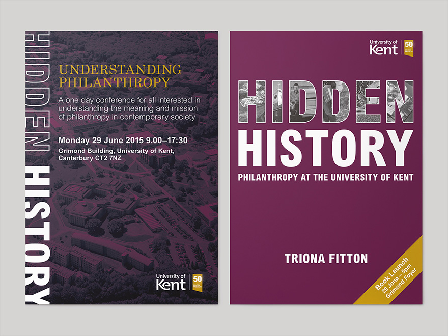 Two posters to promote the launch of the Hidden History book I designed for the University of Kent. One poster is for a day conference, Understanding Philanthropy, and features a tinted overhead photograph of the university campus. The other poster uses the artwork from the front cover to Hidden History.